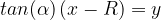 tan(\alpha)\left(x - R\right) = y