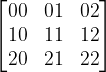 \begin{bmatrix}00 & 01 & 02 \\ 10 & 11 & 12 \\ 20 & 21 & 22 \end{bmatrix}